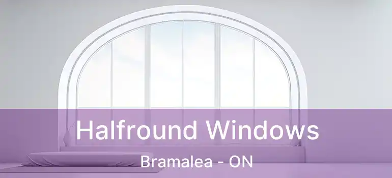  Halfround Windows Bramalea - ON