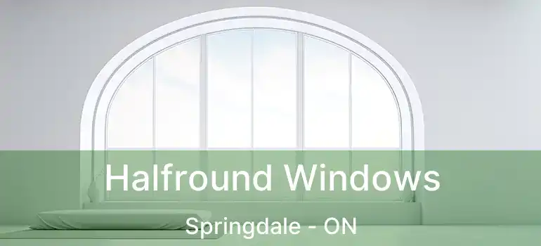  Halfround Windows Springdale - ON