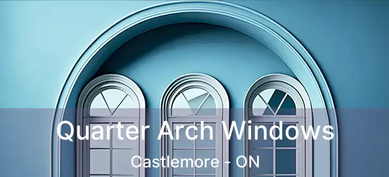  Quarter Arch Windows Castlemore - ON