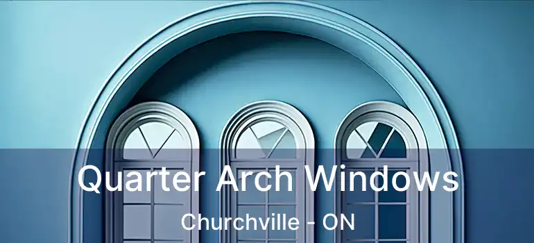  Quarter Arch Windows Churchville - ON