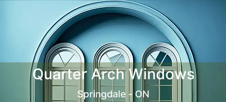  Quarter Arch Windows Springdale - ON